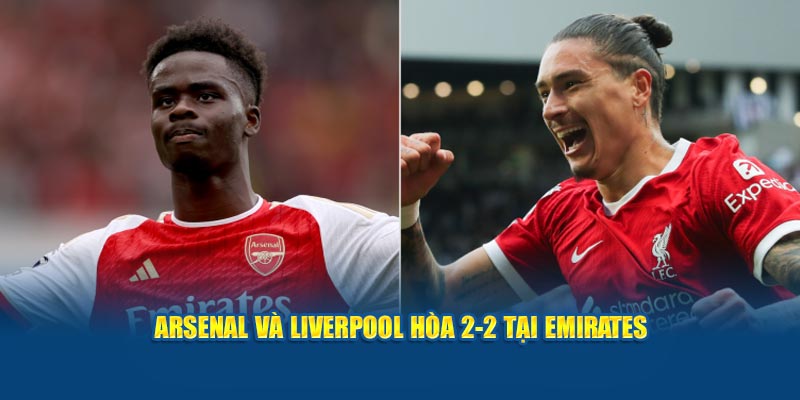 Arsenal và Liverpool hòa 2-2 tại Emirates