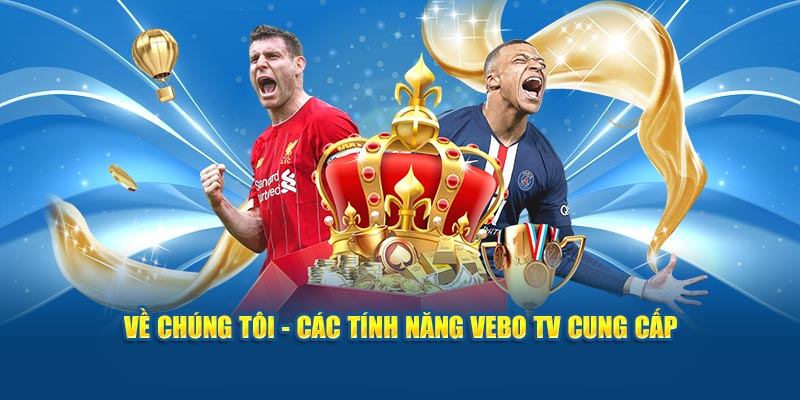 Về chúng tôi - Các tính năng Vebo Tv cung cấp